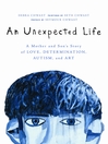 An Unexpected Life (eBook): A Mother and Son's Story of Love, Determination, Autism, and Art